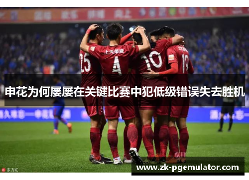 申花为何屡屡在关键比赛中犯低级错误失去胜机