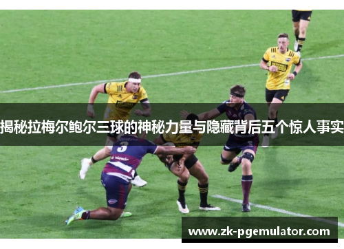 揭秘拉梅尔鲍尔三球的神秘力量与隐藏背后五个惊人事实