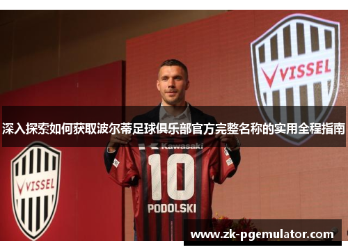 深入探索如何获取波尔蒂足球俱乐部官方完整名称的实用全程指南 深入探索如何获取波尔蒂足球俱乐部官方完整名称的实用全程指南