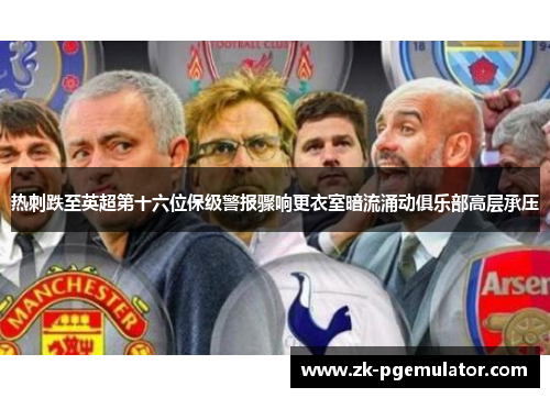 热刺跌至英超第十六位保级警报骤响更衣室暗流涌动俱乐部高层承压