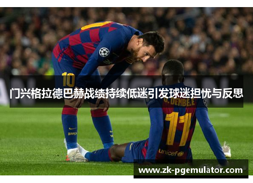 门兴格拉德巴赫战绩持续低迷引发球迷担忧与反思 门兴格拉德巴赫战绩持续低迷引发球迷担忧与反思