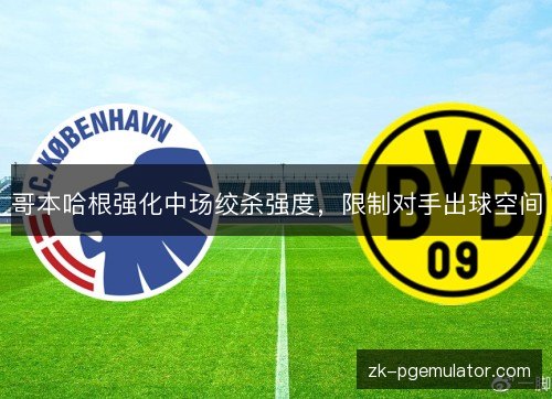 哥本哈根强化中场绞杀强度，限制对手出球空间